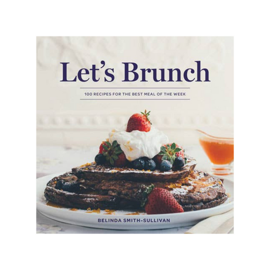 Let's Brunch: 100 Recipes for the Best Meal of the Week