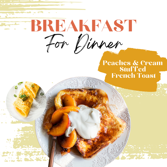 Breakfast for Dinner - Peaches & Cream Stuffed French Toast - 6 PM Thursday, August 8th, 2024