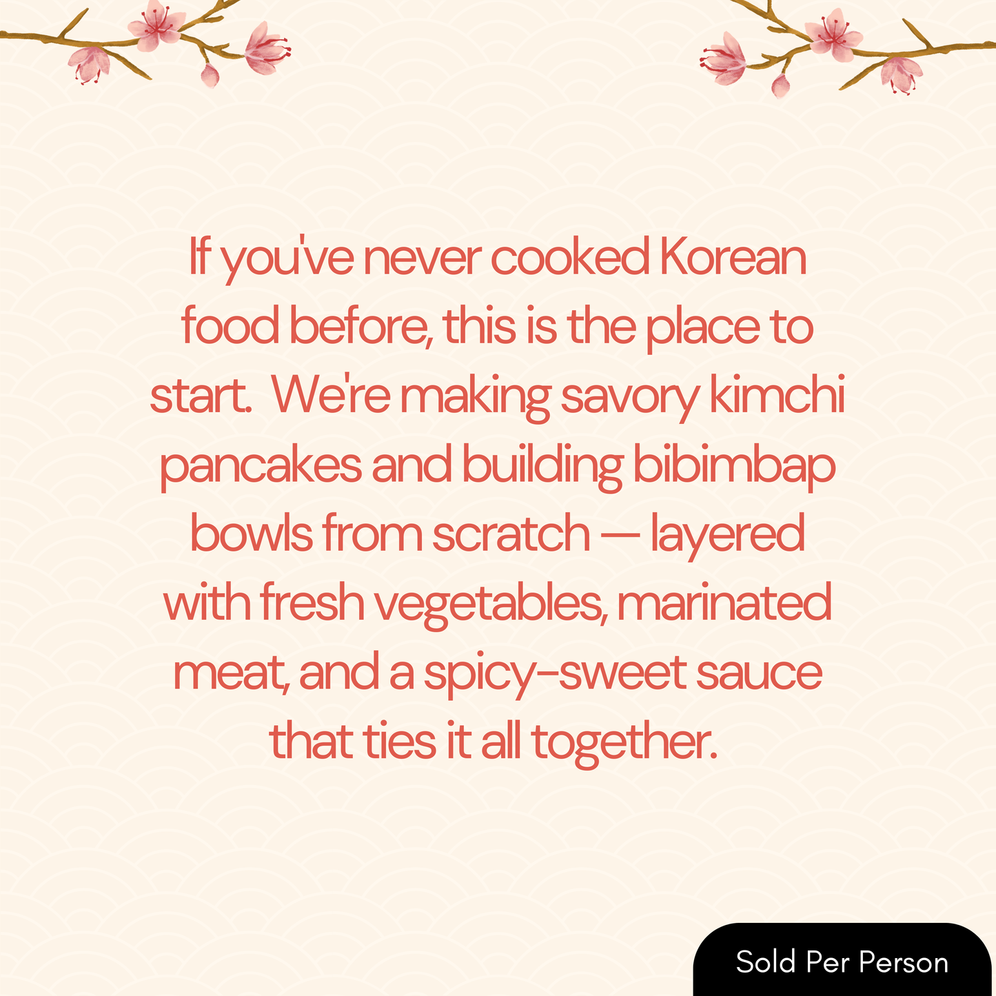 A text-based promotional graphic with a cream background, pink floral branches at the top, and red text describing the preparation of savory kimchi pancakes and bibimbap bowls. A black rounded label in the bottom right reads 'Sold Per Person'.